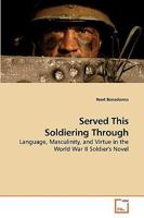 Served This Soldiering Through: Language, Masculinity, and Virtue in the World War II Soldier's Novel 3639213122 Book Cover