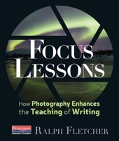 Focus Lessons: How Photography Enhances the Teaching of Writing 0325109176 Book Cover