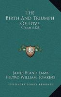 The Birth And Triumph Of Love: A Poem (1823) 1241169136 Book Cover