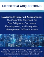 Navigating Mergers & Acquisitions: The Complete M&A Playbook for Global Due Diligence, Integration Planning, and Corporate Success | Cross Functional ... Teams | Integration Management Office IMO B0FNX1VTFT Book Cover