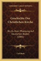 Geschichte Der Christlichen Kirche: Bis Zu Ihrer Pflanzung Auf Deutschen Boden (1885) 1161179232 Book Cover