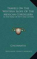 Travels On The Western Slope Of The Mexican Cordillera: In The Form Of Fifty-One Letters 1163301639 Book Cover