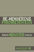 RE-MEMBERING FRANKENSTEIN: Healing the monster in every man 1463400667 Book Cover