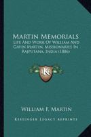 Martin Memorials: Life And Work Of William And Gavin Martin, Missionaries In Rajputana, India 1017797757 Book Cover