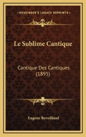 Le Sublime Cantique: Cantique Des Cantiques (1895) 0469198176 Book Cover