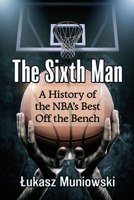 The Sixth Man: A History of the Nba's Best Off the Bench 147668538X Book Cover