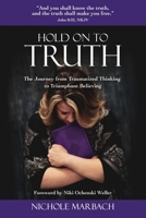 Hold On to Truth: The Journey from Traumatized Thinking to Triumphant Believing B087LBP2G5 Book Cover