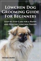 Lowchen Dog Grooming Guide For Beginners: Step-by-Step Care for a Happy and Healthy Lowchen Friend B0G6DV28P8 Book Cover
