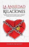 La Ansiedad en las Relaciones: C�mo Dejar de Sentirte Celoso e Inseguro, Comprende la Teor�a del Apego, Elimina el Pensamiento Negativo y el Miedo al Abandono para Encontrar la Felicidad en el Amor 1802110526 Book Cover