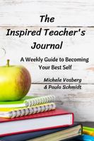 The Inspired Teacher's Journal: A Weekly Guide to Becoming Your Best Self 1736227319 Book Cover