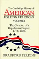 The Creation of a Republican Empire, 1776-1865 (Cambridge History of American Foreign Relations Volume 1) 0521483840 Book Cover