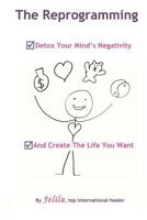 The Reprogramming: Detox your Mind's Negativity and Create the Life you Want 1494919664 Book Cover