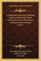 A Memorial Discourse Of Bishop Eastburn; Shall The Sword Devour Forever? A Discourse; Commemorative Sermon 1166459454 Book Cover