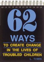 62 Ways to Create Change in the Lives of Troubled Children 0938586475 Book Cover
