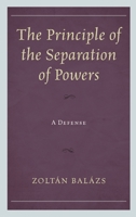 The Principle of the Separation of Powers: A Defense 149852334X Book Cover
