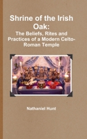 Shrine of the Irish Oak: The Beliefs, Rites and Practices of a Modern Celto-Roman Temple 1387499807 Book Cover