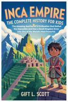 Inca Empire: The Complete History For Kids: The Amazing Journey of a Civilization that Defied the Impossible and How a Small Kingdom Grew into One of ... (Kids Fun, History and Educational books) B0G4LRY11B Book Cover