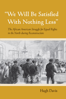 "we Will Be Satisfied with Nothing Less": The African American Struggle for Equal Rights in the North During Reconstruction 0801450098 Book Cover