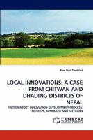 LOCAL INNOVATIONS: A CASE FROM CHITWAN AND DHADING DISTRICTS OF NEPAL: PARTICIPATORY INNOVATION DEVELOPMENT PROCESS: CONCEPT, APPROACH AND METHODS 3838365364 Book Cover