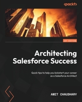 Architecting Salesforce Success: Quick tips to help you kickstart your career as a Salesforce Architect 1835085547 Book Cover