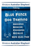 Miniature Australian Shepherd Training By Blue Fence Dog Training, Obedience – Behavior, Commands – Socialize, Hand Cues Too! Miniature Australian Shepherd B084YZL3F4 Book Cover
