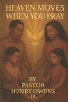 Heaven Moves When You Pray: Unlocking the Power of a Conversation with God 1970805129 Book Cover