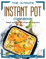 The Ultimate Instant Pot Cookbook: Simple and delicious recipes for beginners 1804374407 Book Cover