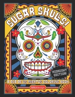Sugar Skulls! - A Dia de los Muertos Coloring Book, Midnight Edition: Over 50 Dazzling Sugar Skull Coloring Pages Inspired by Dia de los Muertos B092467BZG Book Cover