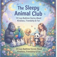 The Sleepy Animal Club: 14 Cozy Bedtime Stories About Kindness, Friendship & Fun B0HG6VHYV2 Book Cover
