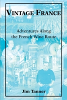 Vintage France: Adventures Along the French Wine Route 0595233945 Book Cover