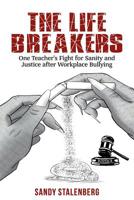 The Life Breakers: One Teacher's Fight for Sanity and Justice after Workplace Bullying 1925884171 Book Cover