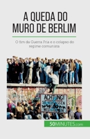 A queda do Muro de Berlim: O fim da Guerra Fria e o colapso do regime comunista 2808669992 Book Cover