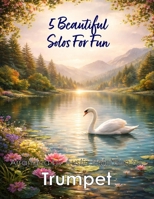 5 Beautiful Trumpet Solos for Fun: With FREE BACKING TRACKS and piano accompaniment (Brass solos, duets and ensembles) B0GX1LLMRH Book Cover