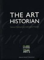 The Art Historian: National Traditions and Institutional Practices (Clark Studies in the Visual Arts) 0300097913 Book Cover
