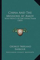 China and the Missions at Amoy: With Notice of the Opium Trade 1165370883 Book Cover