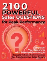 2100 Powerful Sales Questions for Peak Performance: Empower Your Salesforce with Targeted Questions to Transform Sales Conversations for Transformativ 1998402193 Book Cover