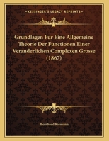 Grundlagen Fur Eine Allgemeine Theorie Der Functionen Einer Veranderlichen Complexen Grosse (1867) 1161192107 Book Cover