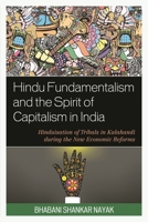 Hindu Fundamentalism and the Spirit of Capitalism in India: Hinduisation of Tribals in Kalahandi during the New Economic Reforms 0761869689 Book Cover