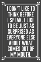 I Don't Like to Think Before I Speak. I Like to Be Just as Surprised as Everyone Else about What Comes Out of My Mouth.: Funny Blank Lined Ofiice Journals For Friend or Coworkers 1692534939 Book Cover