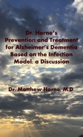 Dr. Horne's Prevention and Treatment for Alzheimer's Dementia Based on the Infection Model; a Discussion 0578630737 Book Cover