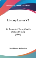 Literary Leaves V2: Or Prose And Verse, Chiefly Written In India 116492432X Book Cover