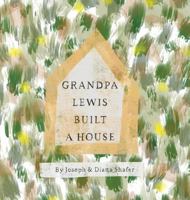 Grandpa Lewis Built a House 0999513702 Book Cover