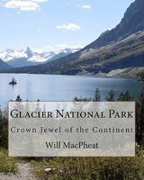 Glacier National Park: Crown Jewel of the Continent 1463548222 Book Cover