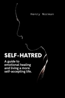 SELF-HATRED: A guide to emotional healing and living a more self-accepting life. B0BCCY3HNR Book Cover