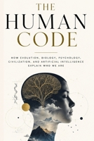 The Human Code: How Evolution, Biology, Psychology, Civilization, and Artificial Intelligence Explain Who We Are B0H9HRSQMG Book Cover