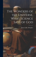 The Wonders of the Universe, What Science Says of God 1020497912 Book Cover