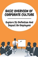 Basic Overview Of Corporate Culture: Explore Its Definition And Impact On Employees: Deinifition Of Organizational Culture B09BY817MS Book Cover
