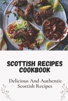 Scottish Recipes Cookbook: Delicious And Authentic Scottish Recipes: Scottish Recipes For Heart Health B09CGHS23G Book Cover