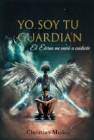 Yo Soy Tu Guardian: El Eterno me Envió para cuidarte (Spanish Edition) B0F3QSYB8D Book Cover