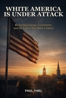 White America is Under Attack: Restoring Courage, Community, and the Values That Built a Nation B0H8CT933H Book Cover